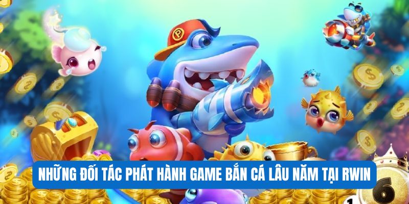 Những đối tác phát hành game bắn cá lâu năm tại RWIN