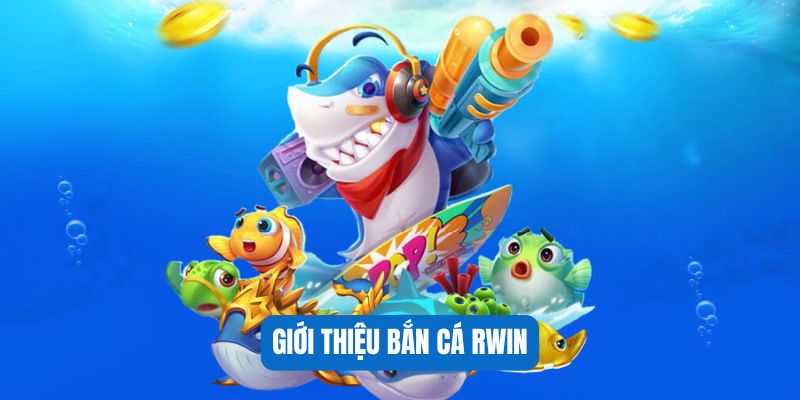 Giới thiệu bắn cá RWIN