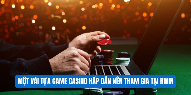 Một vài tựa game casino hấp dẫn nên tham gia tại RWIN