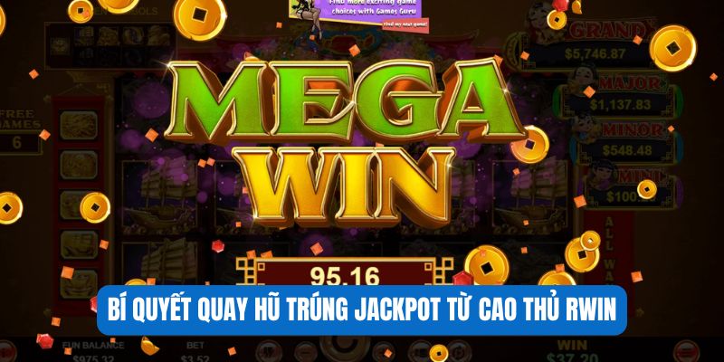 Bí quyết quay hũ trúng Jackpot từ cao thủ RWIN