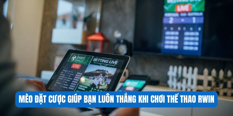 Mẹo đặt cược giúp bạn luôn thắng khi chơi thể thao RWIN